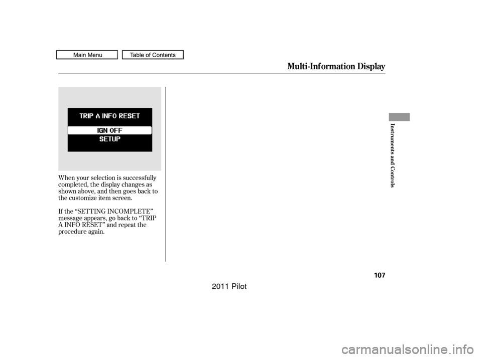 HONDA PILOT 2011 2.G Owners Manual When your selection is successf ully
completed, the display changes as
shown above, and then goes back to
the customize item screen.
If the ‘‘SETTING INCOMPLETE’’
message appears, go back to 