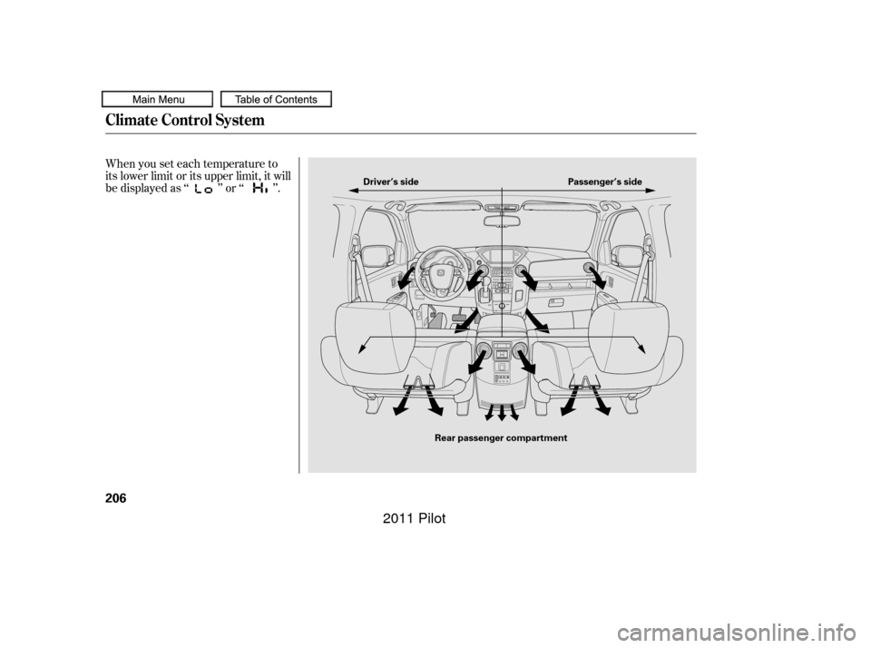 HONDA PILOT 2011 2.G Owners Manual When you set each temperature to
its lower limit or its upper limit, it will
be displayed as ‘‘ ’’ or ‘‘ ’’.
Climate Control System
206
Driver’s sidePassenger’s side
Rear passenger