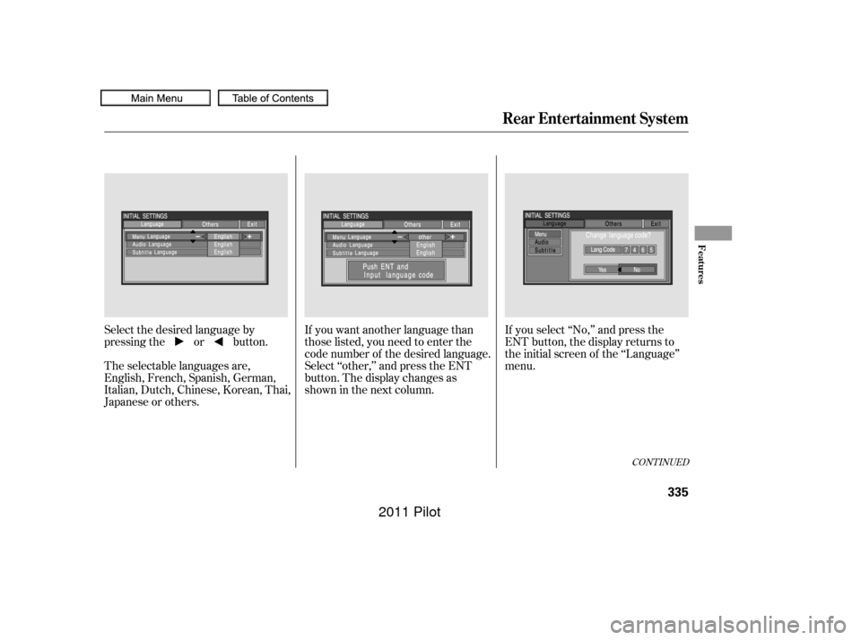 HONDA PILOT 2011 2.G Owners Manual If you want another language than
those listed, you need to enter the
code number of the desired language.
Select ‘‘other,’’ and press the ENT
button. The display changes as
showninthenextcolu