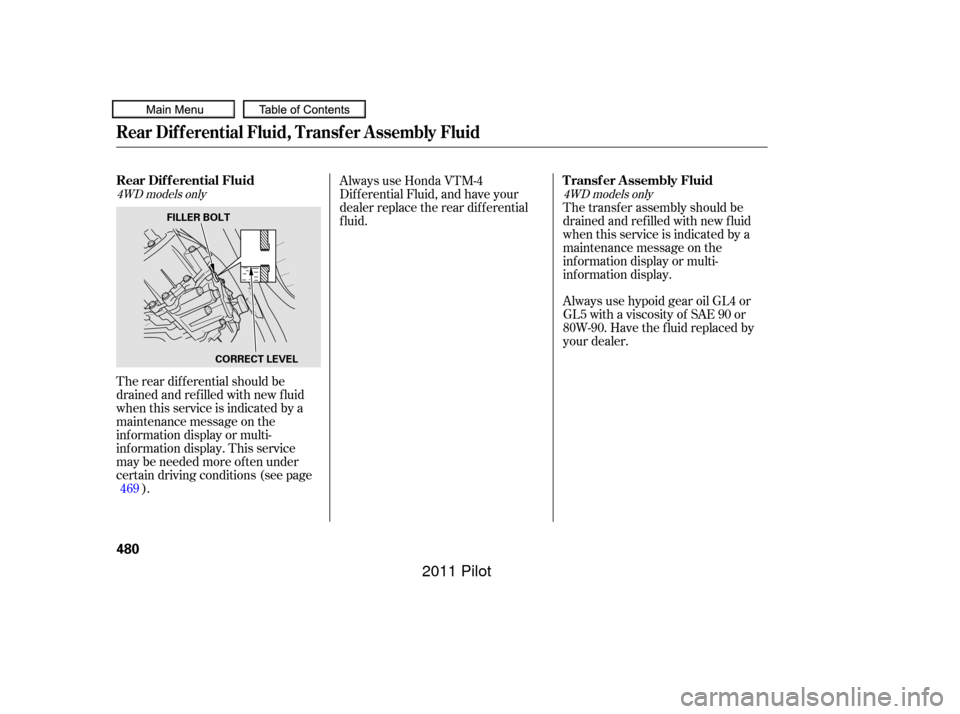 HONDA PILOT 2011 2.G Owners Manual The rear dif f erential should be
drained and ref illed with new f luid
when this service is indicated by a
maintenance message on the
inf ormation display or multi-
inf ormation display. This service