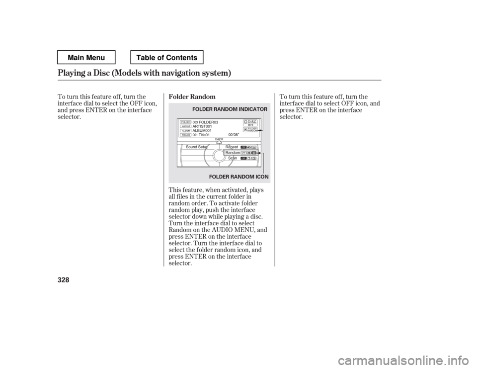 HONDA PILOT 2012 2.G Owners Manual To turn this feature off, turn the 
interf ace dial to select the OFF icon,
andpressENTERontheinterface
selector.This f eature, when activated, plays
all f iles in the current f older in
random order.