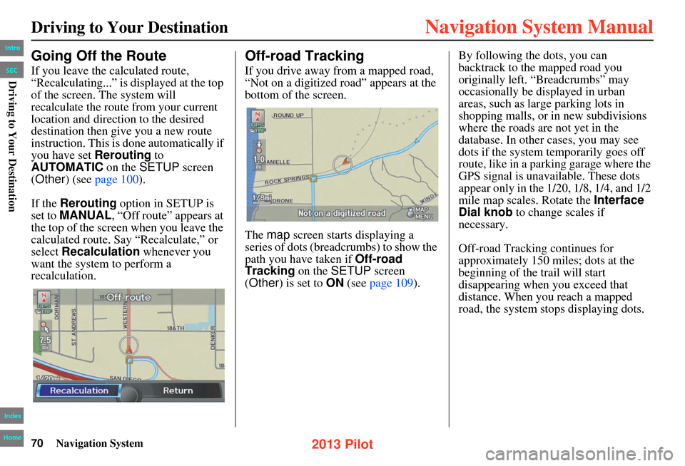 HONDA PILOT 2013 2.G Navigation Manual 70Navigation System
Driving to Your Destination
Going Off the Route
If you leave the calculated route, 
“Recalculating...” is displayed at the top 
of the screen. The system will 
recalculate the 