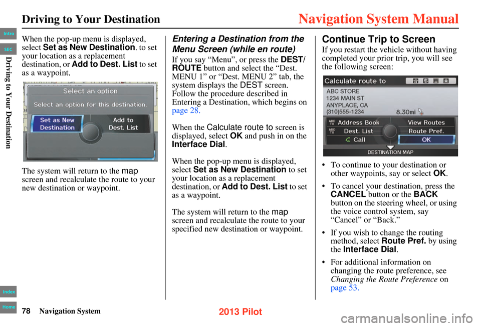 HONDA PILOT 2013 2.G Navigation Manual 78Navigation System
Driving to Your Destination
When the pop-up menu is displayed, 
select Set as New Destination . to set 
your location as a replacement 
destination, or  Add to Dest. List to set 
a