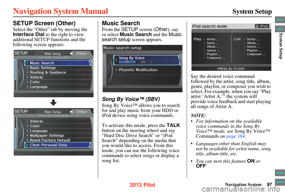 HONDA PILOT 2013 2.G Navigation Manual Navigation System97
System Setup
SETUP Screen (Other)
Select the “Other” tab by moving the 
Interface Dial to the right to view 
additional SETUP functions and the 
following screen appears:
Music