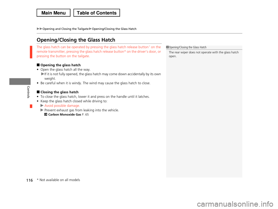 HONDA PILOT 2013 2.G Owners Manual 116
uuOpening and Closing the TailgateuOpening/Closing the Glass Hatch
Controls
Opening/Closing the Glass Hatch
The glass hatch can be operated by pressing the glass hatch release button* on the 
remo