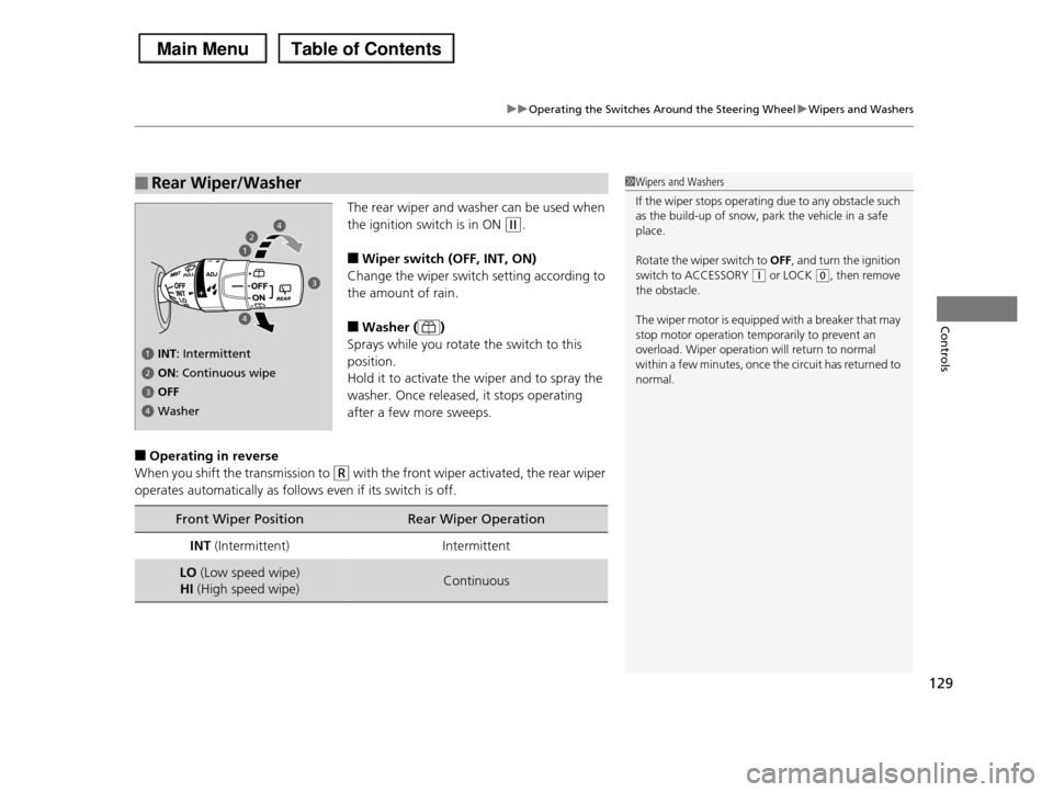 HONDA PILOT 2013 2.G Owners Manual 129
uuOperating the Switches Around the Steering WheeluWipers and Washers
Controls
The rear wiper and washer can be used when  
the ignition switch is in ON (w.
■Wiper switch (OFF, INT, ON)
Change t