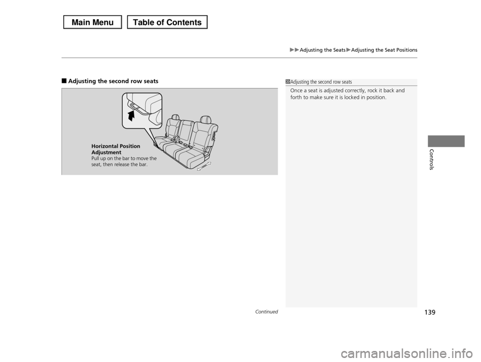 HONDA PILOT 2013 2.G Owners Manual Continued139
uuAdjusting the SeatsuAdjusting the Seat Positions
Controls
■Adjusting the second row seats1Adjusting the second row seats 
Once a seat is adjusted correctly, rock it back and forth to 
