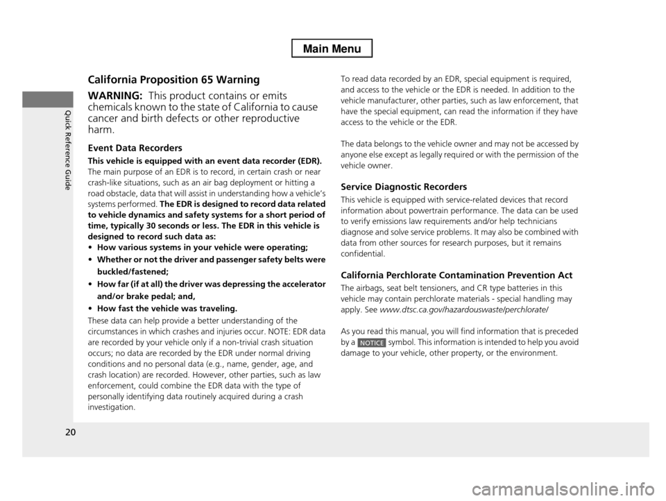 HONDA PILOT 2013 2.G Owners Manual 20
Quick Reference Guide
California Proposition 65 Warning
Event Data Recorders
This vehicle is equipped with an event data recorder (EDR). 
The main purpose of an EDR is to record, in certain crash o