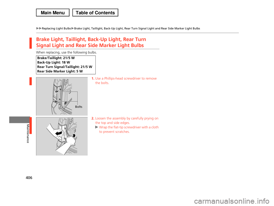 HONDA PILOT 2013 2.G Owners Manual 406
uuReplacing Light BulbsuBrake Light, Taillight, Back-Up Light, Rear Turn Signal Light and Rear Side Marker Light Bulbs
Maintenance
Brake Light, Taillight, Back-Up Light, Rear Turn 
Signal Light an
