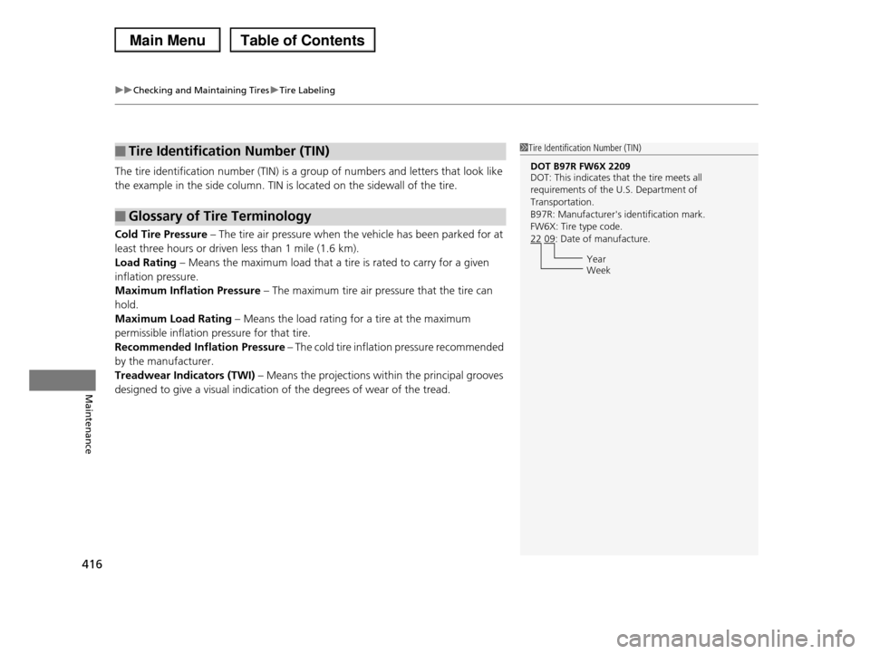 HONDA PILOT 2013 2.G Owners Manual uuChecking and Maintaining TiresuTire Labeling
416
Maintenance
The tire identification number (TIN) is a group of numbers and letters that look like 
the example in the side column. TIN is located on 