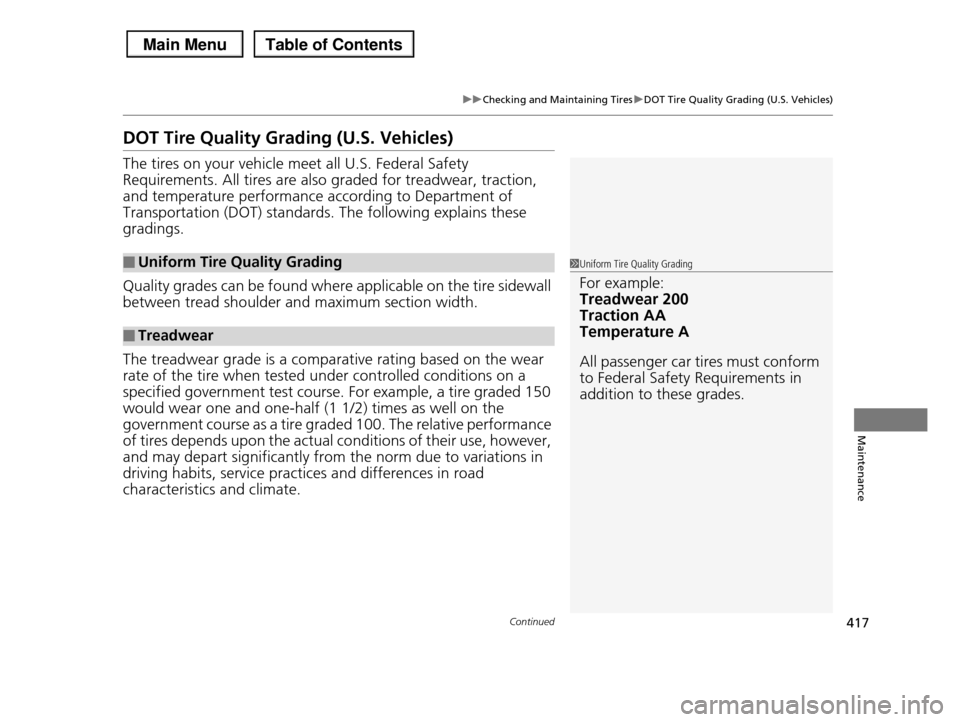 HONDA PILOT 2013 2.G Owners Manual 417
uuChecking and Maintaining TiresuDOT Tire Quality Grading (U.S. Vehicles)
Continued
Maintenance
DOT Tire Quality Grading (U.S. Vehicles)
The tires on your vehicle meet all U.S. Federal Safety 
Req