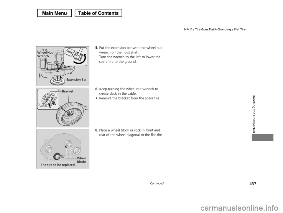 HONDA PILOT 2013 2.G Owners Manual 437
uuIf a Tire Goes FlatuChanging a Flat Tire
Continued
Handling the Unexpected
5.Put the extension bar with the wheel nut  
wrench on the hoist shaft. 
Turn the wrench to the left to lower the  
spa