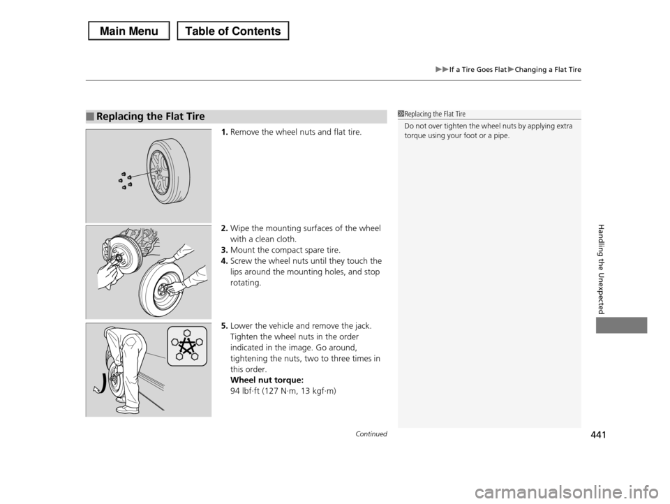 HONDA PILOT 2013 2.G Owners Manual Continued441
uuIf a Tire Goes FlatuChanging a Flat Tire
Handling the Unexpected
1.Remove the wheel nuts and flat tire.
2.Wipe the mounting surfaces of the wheel  
with a clean cloth.
3.Mount the compa