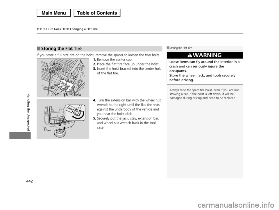 HONDA PILOT 2013 2.G Owners Manual uuIf a Tire Goes FlatuChanging a Flat Tire
442
Handling the Unexpected
If you store a full size tire on the hoist, remove the spacer to loosen the two bolts.
1.Remove the center cap.
2.Place the flat 