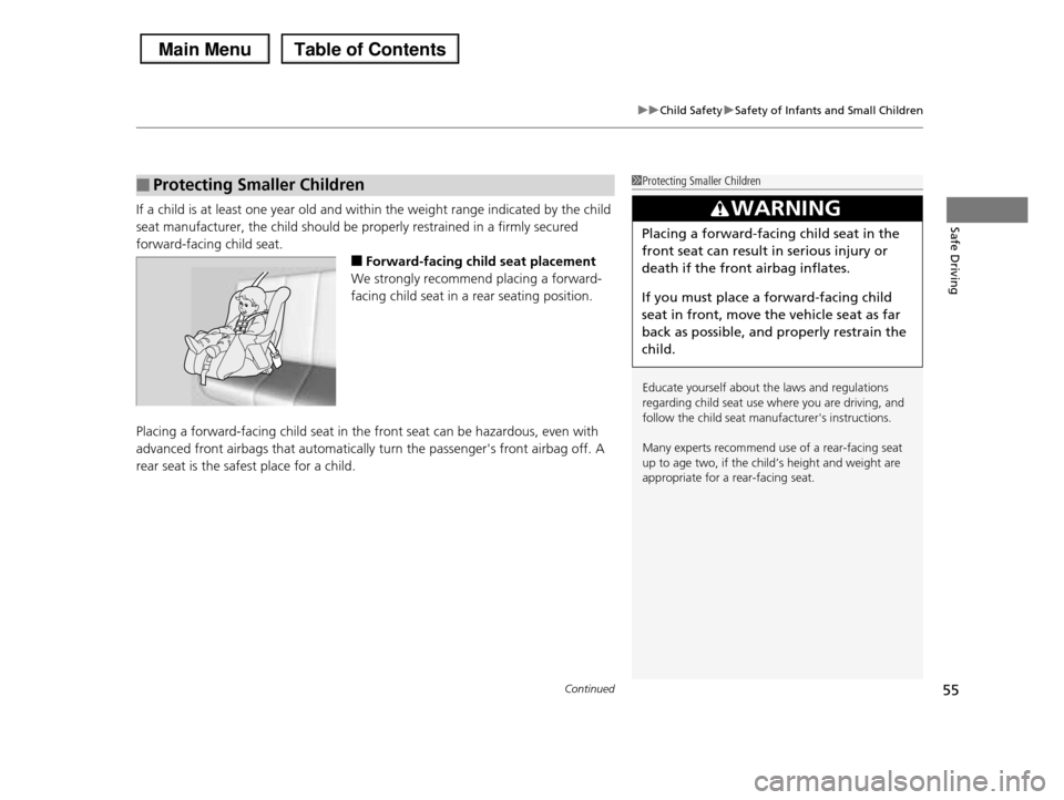 HONDA PILOT 2013 2.G Owners Manual Continued55
uuChild SafetyuSafety of Infants and Small Children
Safe DrivingIf a child is at least one year old and within the weight range indicated by the child
seat manufacturer, the child should HONDA PILOT 2013 2.G Owners Manual Continued55
uuChild SafetyuSafety of Infants and Small Children
Safe DrivingIf a child is at least one year old and within the weight range indicated by the child
seat manufacturer, the child should