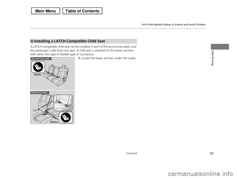HONDA PILOT 2013 2.G Owners Manual 57
uuChild SafetyuSafety of Infants and Small Children
Continued
Safe DrivingA LATCH-compatible child seat can be installed in each of the second row seats, and 
the passengers side third row seat. A