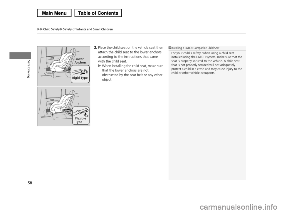HONDA PILOT 2013 2.G Owners Manual uuChild SafetyuSafety of Infants and Small Children
58
Safe Driving
2.Place the child seat on the vehicle seat then 
attach the child seat to the lower anchors 
according to the instructions that came