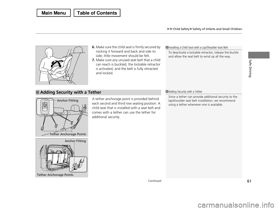 HONDA PILOT 2013 2.G Owners Manual Continued61
uuChild SafetyuSafety of Infants and Small Children
Safe Driving
6.Make sure the child seat is firmly secured by  
rocking it forward and back and side to  
side; little movement should be