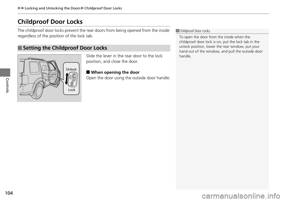 HONDA PILOT 2014 2.G Owners Manual 104
uu Locking and Unlocking the Doors  u Childproof Door Locks
Controls
Childproof Door Locks
The childproof door locks prevent the rear doors from being opened from the inside 
regardless of the pos
