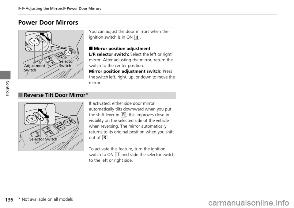 HONDA PILOT 2014 2.G Owners Manual 136
uu Adjusting the Mirrors  u Power Door Mirrors
Controls
Power Door Mirrors
You can adjust the door mirrors when the 
ignition switch is in ON 
 (w
 .
■Mirror position adjustment
L/R selector swi