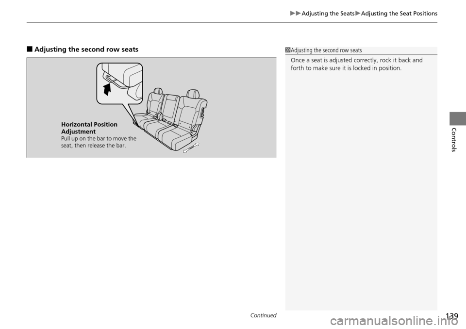 HONDA PILOT 2014 2.G Owners Manual Continued139
uu Adjusting the Seats  u Adjusting the Seat Positions
Controls
■Adjusting the second row seats1Adjusting the second row seats
Once a seat is adjusted co rrectly, rock it back and 
fort