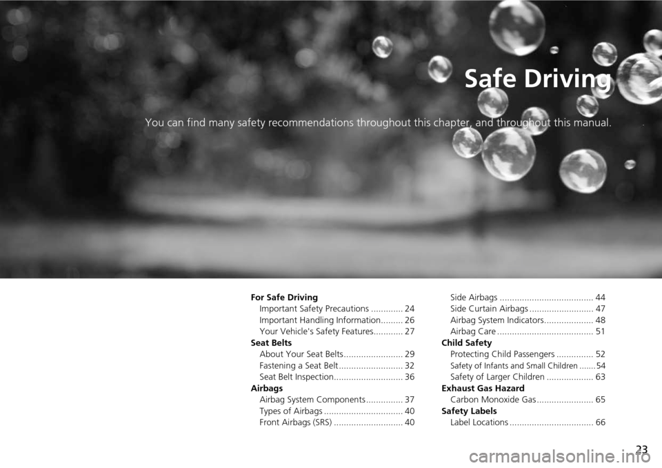 HONDA PILOT 2014 2.G Owners Manual 23
Safe Driving
You can find many safety recommendations throughout this chapter, and throughout this manual.
For Safe Driving
Important Safety Precautions ............. 24
Important Handling Informat HONDA PILOT 2014 2.G Owners Manual 23
Safe Driving
You can find many safety recommendations throughout this chapter, and throughout this manual.
For Safe Driving
Important Safety Precautions ............. 24
Important Handling Informat
