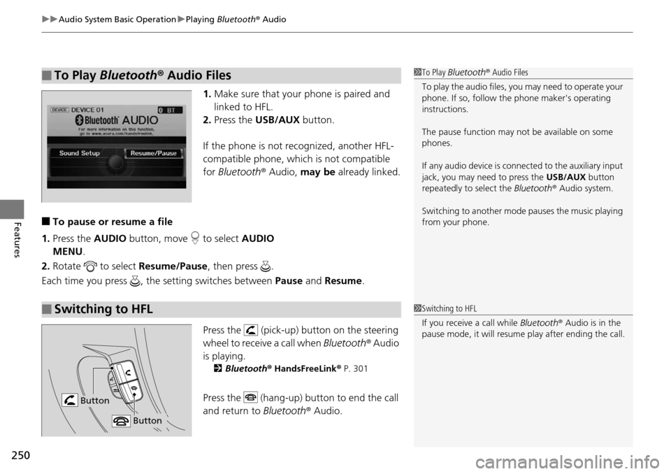 HONDA PILOT 2014 2.G Owners Manual uu Audio System Basic Operation u Playing Bluetooth ® Audio
250
Features
1. Make sure that your phone is paired and
linked to HFL.
2.Press the USB/AUX button.
If the phone is not recognized, anot HONDA PILOT 2014 2.G Owners Manual uu Audio System Basic Operation u Playing Bluetooth ® Audio
250
Features
1. Make sure that your phone is paired and
linked to HFL.
2.Press the USB/AUX button.
If the phone is not recognized, anot