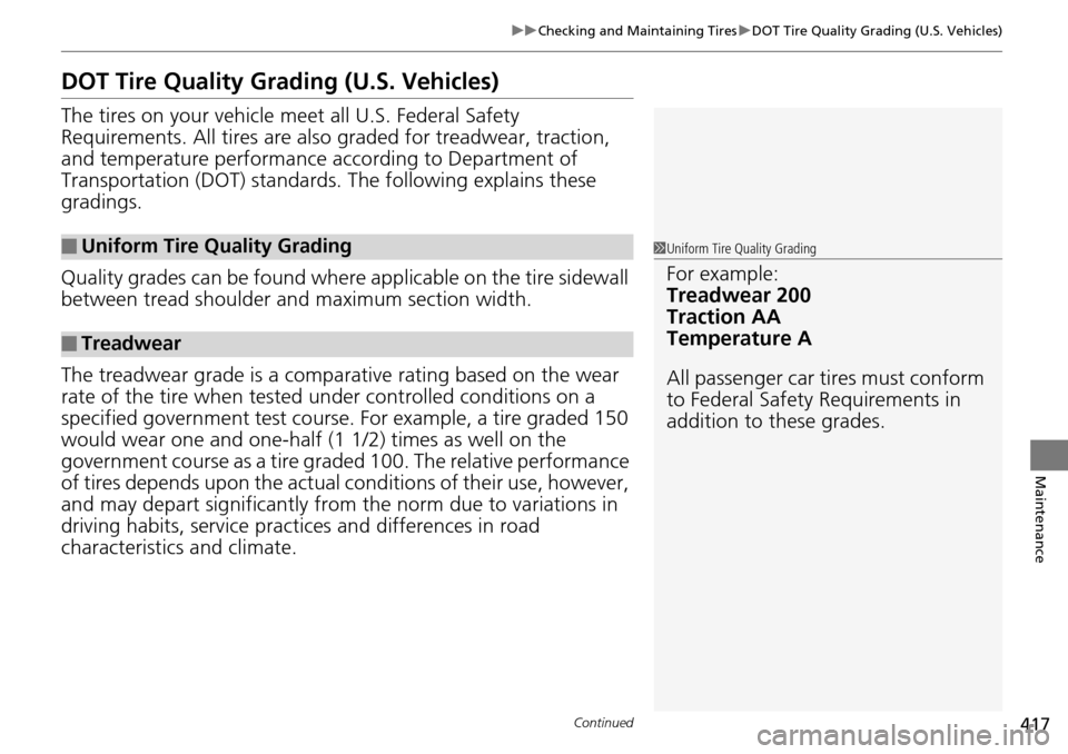 HONDA PILOT 2014 2.G Owners Manual 417
uu Checking and Maintaining Tires  u DOT Tire Quality Grading (U.S. Vehicles)
Continued
Maintenance
DOT Tire Quality Grading (U.S. Vehicles)
The tires on your vehicle m eet all U.S. Federal Safety