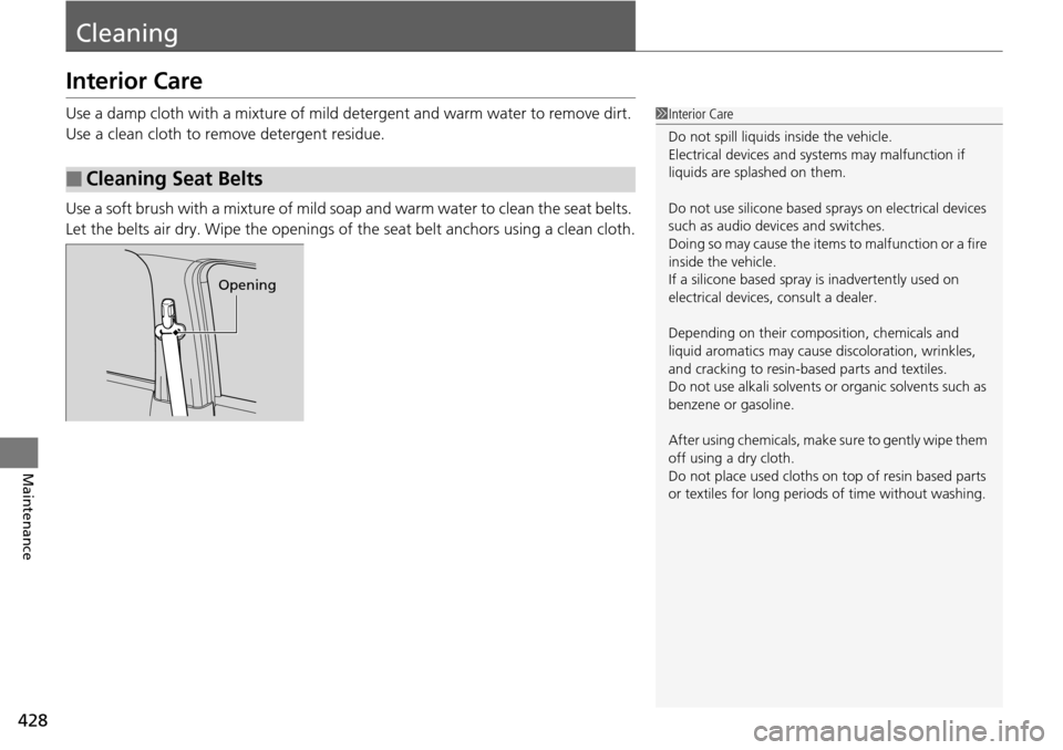 HONDA PILOT 2014 2.G Owners Manual 428
Maintenance
Cleaning
Interior Care
Use a damp cloth with a mixture of mild detergent and warm water to remove dirt.
Use a clean cloth to remove detergent residue.
Use a soft brush with a mixture HONDA PILOT 2014 2.G Owners Manual 428
Maintenance
Cleaning
Interior Care
Use a damp cloth with a mixture of mild detergent and warm water to remove dirt.
Use a clean cloth to remove detergent residue.
Use a soft brush with a mixture