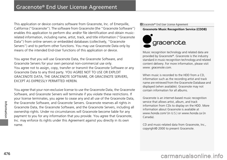 HONDA PILOT 2014 2.G Owners Manual 476
Information
Gracenote® End User License Agreement
This application or device contains software from Gracenote, Inc. of Emeryville, 
California (“Gracenote”). Th e software from Gracenote (t h