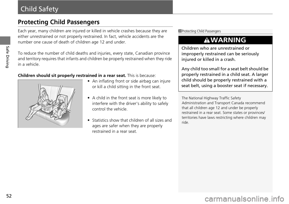 HONDA PILOT 2014 2.G Owners Manual 52
Safe Driving
Child Safety
Protecting Child Passengers
Each year, many children are injured or killed in vehicle crashes because they are
either unrestrained or not properly restra ined. In fact, v HONDA PILOT 2014 2.G Owners Manual 52
Safe Driving
Child Safety
Protecting Child Passengers
Each year, many children are injured or killed in vehicle crashes because they are
either unrestrained or not properly restra ined. In fact, v