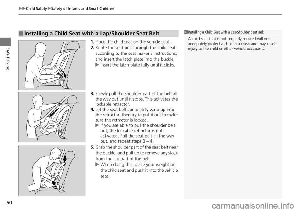 HONDA PILOT 2014 2.G Owners Manual uu Child Safety u Safety of Infants and Small Children
60
Safe Driving1. Place the child seat on the vehicle seat.
2.Route the seat belt through the child seat
according to the seat makers instruc HONDA PILOT 2014 2.G Owners Manual uu Child Safety u Safety of Infants and Small Children
60
Safe Driving1. Place the child seat on the vehicle seat.
2.Route the seat belt through the child seat
according to the seat makers instruc