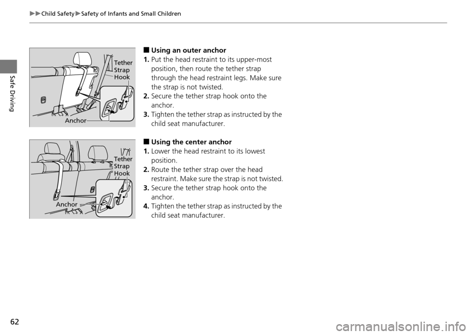 HONDA PILOT 2014 2.G Owners Manual 62
uu Child Safety  u Safety of Infants and Small Children
Safe Driving
■Using an outer anchor
1. Put the head re
 straint to its upper-most 
position, then rout e the tether strap 
through the head
