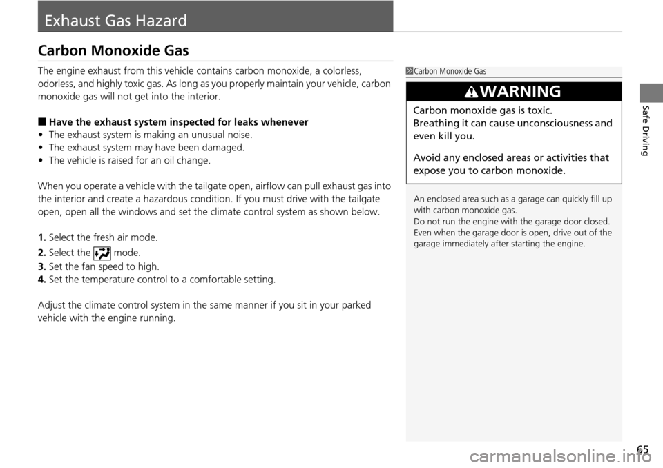 HONDA PILOT 2014 2.G Owners Manual 65
Safe Driving
Exhaust Gas Hazard
Carbon Monoxide Gas
The engine exhaust from this vehicle contains carbon monoxide, a colorless,
odorless, and highly toxic gas. As long as you properly maintain you HONDA PILOT 2014 2.G Owners Manual 65
Safe Driving
Exhaust Gas Hazard
Carbon Monoxide Gas
The engine exhaust from this vehicle contains carbon monoxide, a colorless,
odorless, and highly toxic gas. As long as you properly maintain you