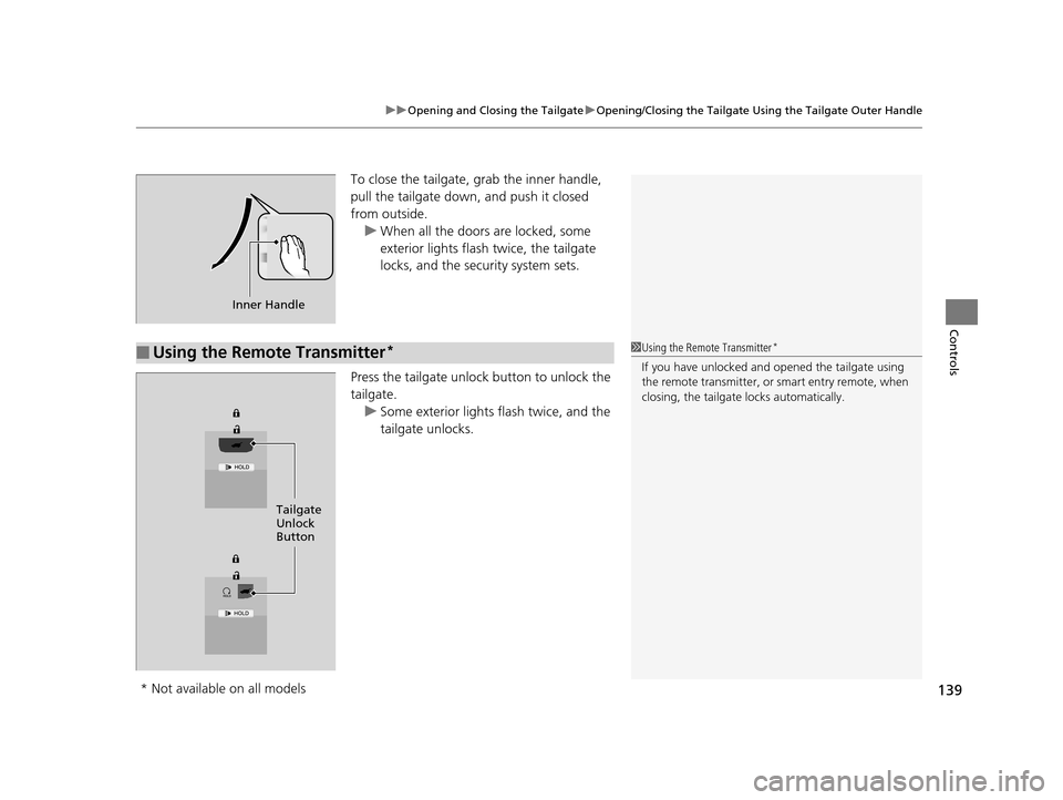 HONDA PILOT 2016 3.G Owners Manual 139
uuOpening and Closing the Tailgate uOpening/Closing the  Tailgate Using the Tailgate Outer Handle
Controls
To close the tailgate, grab the inner handle, 
pull the tailgate down, and push it closed