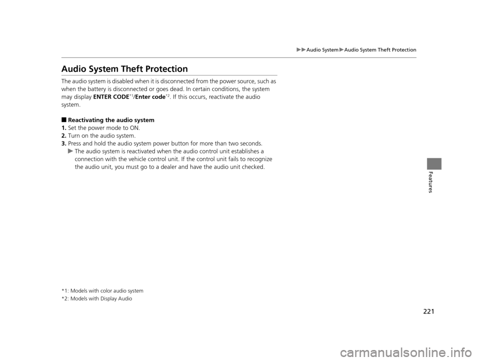 HONDA PILOT 2016 3.G Owners Manual 221
uuAudio System uAudio System Theft Protection
Features
Audio System Theft Protection
The audio system is disabled  when it is disconnected from the power source, such as 
when the battery is  disc