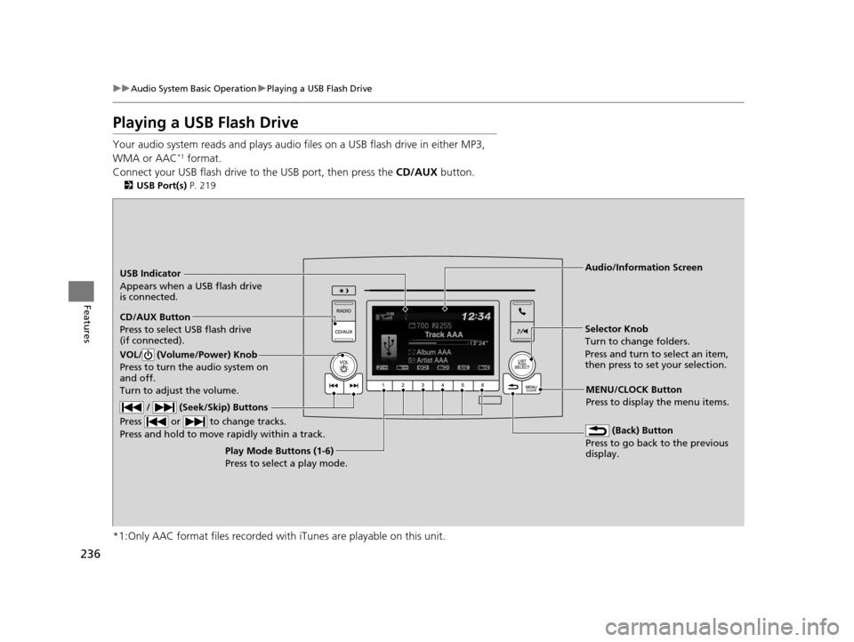 HONDA PILOT 2016 3.G Owners Manual 236
uuAudio System Basic Operation uPlaying a USB Flash Drive
Features
Playing a USB Flash Drive
Your audio system reads and plays audio f iles on a USB flash drive in either MP3,
WMA or AAC*1 format HONDA PILOT 2016 3.G Owners Manual 236
uuAudio System Basic Operation uPlaying a USB Flash Drive
Features
Playing a USB Flash Drive
Your audio system reads and plays audio f iles on a USB flash drive in either MP3,
WMA or AAC*1 format
