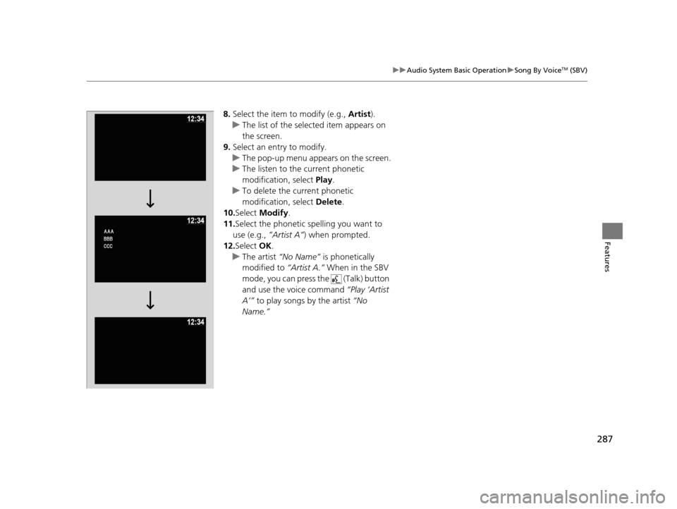 HONDA PILOT 2016 3.G Owners Manual 287
uuAudio System Basic Operation uSong By VoiceTM (SBV)
Features
8. Select the item to modify (e.g.,  Artist).
u The list of the selected item appears on 
the screen.
9. Select an entry to modify.
u