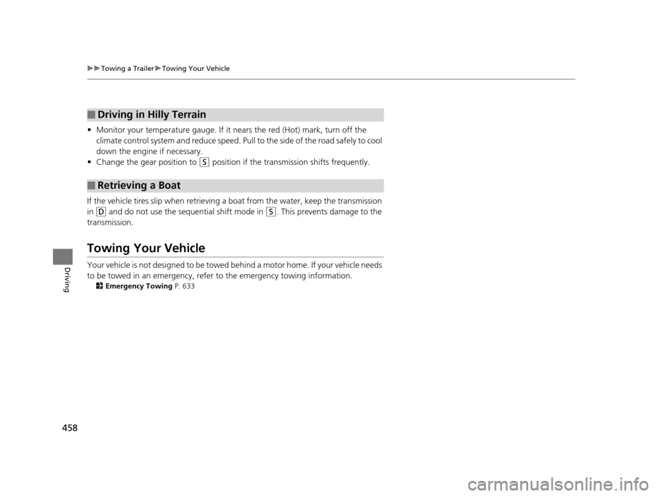 HONDA PILOT 2016 3.G Owners Manual 458
uuTowing a Trailer uTowing Your Vehicle
Driving
• Monitor your temperature gauge. If it nears the red (Hot) mark, turn off the 
climate control system and reduce speed. Pull to the side of  the 
