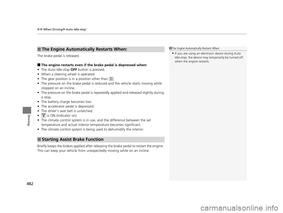 HONDA PILOT 2016 3.G Owners Manual uuWhen Driving uAuto Idle-stop*
482
Driving
The brake pedal is released.
■The engine restarts even if the brake pedal is depressed when:
• The Auto Idle-stop OFF button is pressed.
• When a ste HONDA PILOT 2016 3.G Owners Manual uuWhen Driving uAuto Idle-stop*
482
Driving
The brake pedal is released.
■The engine restarts even if the brake pedal is depressed when:
• The Auto Idle-stop OFF button is pressed.
• When a ste