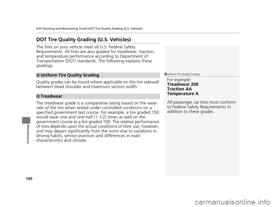 HONDA PILOT 2016 3.G Owners Manual 588
uuChecking and Maintaining Tires uDOT Tire Quality Grading (U.S. Vehicles)
Maintenance
DOT Tire Quality Grading (U.S. Vehicles)
The tires on your vehicle meet all U.S. Federal Safety
Requirements HONDA PILOT 2016 3.G Owners Manual 588
uuChecking and Maintaining Tires uDOT Tire Quality Grading (U.S. Vehicles)
Maintenance
DOT Tire Quality Grading (U.S. Vehicles)
The tires on your vehicle meet all U.S. Federal Safety
Requirements