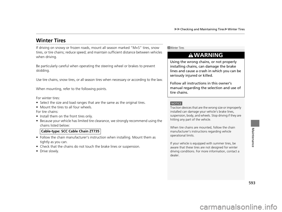 HONDA PILOT 2016 3.G Owners Manual 593
uuChecking and Maintaining Tires uWinter Tires
Maintenance
Winter Tires
If driving on snowy or frozen roads, mount all season marked “M+S” tires, snow
tires, or tire chains; reduce speed; an HONDA PILOT 2016 3.G Owners Manual 593
uuChecking and Maintaining Tires uWinter Tires
Maintenance
Winter Tires
If driving on snowy or frozen roads, mount all season marked “M+S” tires, snow
tires, or tire chains; reduce speed; an