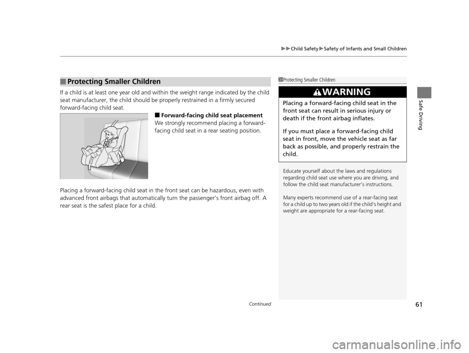 HONDA PILOT 2016 3.G Owners Manual Continued61
uuChild Safety uSafety of Infants and Small Children
Safe DrivingIf a child is at least one year old and with in the weight range indicated by the child
seat manufacturer, the child shoul HONDA PILOT 2016 3.G Owners Manual Continued61
uuChild Safety uSafety of Infants and Small Children
Safe DrivingIf a child is at least one year old and with in the weight range indicated by the child
seat manufacturer, the child shoul