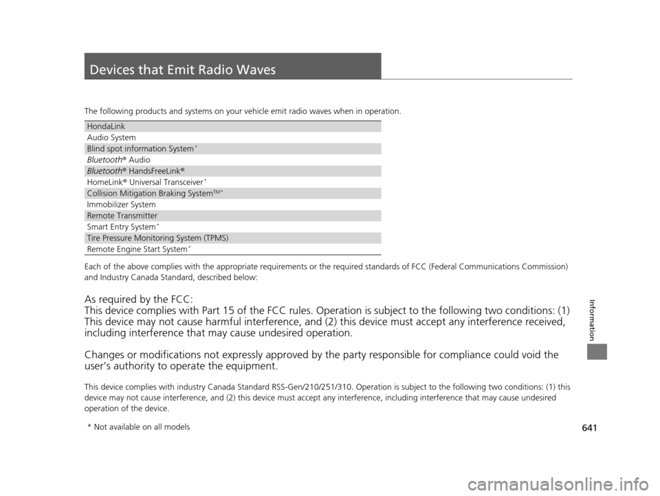 HONDA PILOT 2016 3.G Owners Manual 641
Information
Devices that Emit Radio Waves
The following products and systems on your vehicle emit radio waves when in operation.
Each of the above complies with the appropriate requirements or the HONDA PILOT 2016 3.G Owners Manual 641
Information
Devices that Emit Radio Waves
The following products and systems on your vehicle emit radio waves when in operation.
Each of the above complies with the appropriate requirements or the
