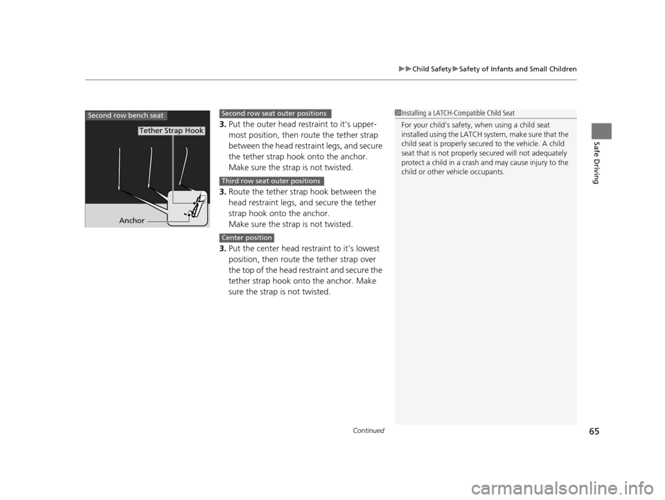 HONDA PILOT 2016 3.G Owners Manual Continued65
uuChild Safety uSafety of Infants and Small Children
Safe Driving
3. Put the outer head restraint to it’s upper-
most position, then route the tether strap
between the head restraint le HONDA PILOT 2016 3.G Owners Manual Continued65
uuChild Safety uSafety of Infants and Small Children
Safe Driving
3. Put the outer head restraint to it’s upper-
most position, then route the tether strap
between the head restraint le