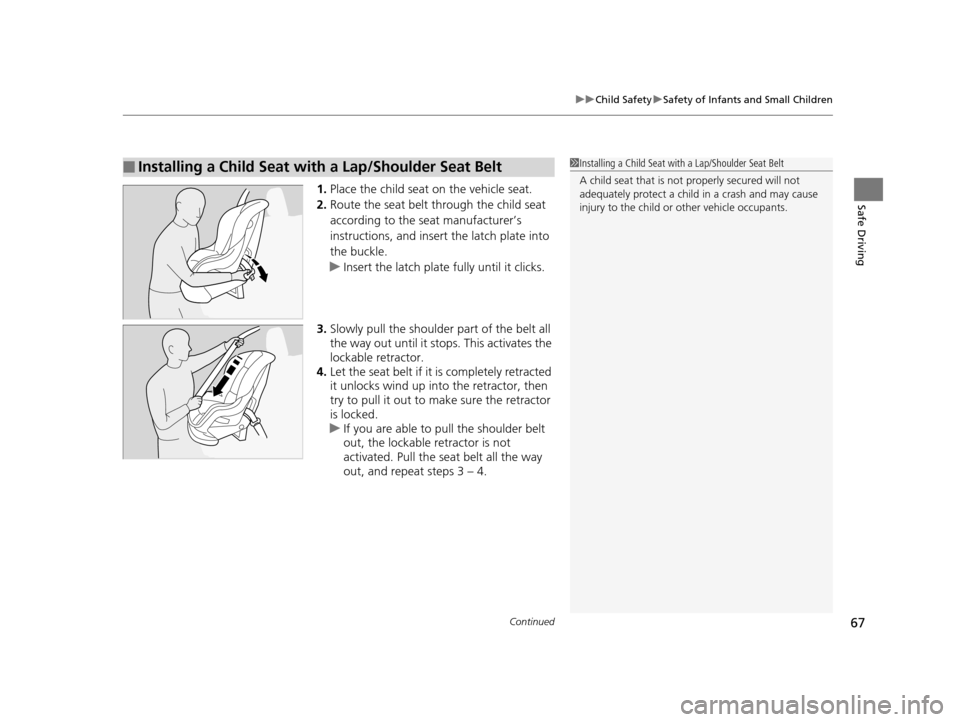 HONDA PILOT 2016 3.G Owners Manual Continued67
uuChild Safety uSafety of Infants and Small Children
Safe Driving1. Place the child seat on the vehicle seat.
2. Route the seat belt through the child seat
according to the seat manufactu HONDA PILOT 2016 3.G Owners Manual Continued67
uuChild Safety uSafety of Infants and Small Children
Safe Driving1. Place the child seat on the vehicle seat.
2. Route the seat belt through the child seat
according to the seat manufactu