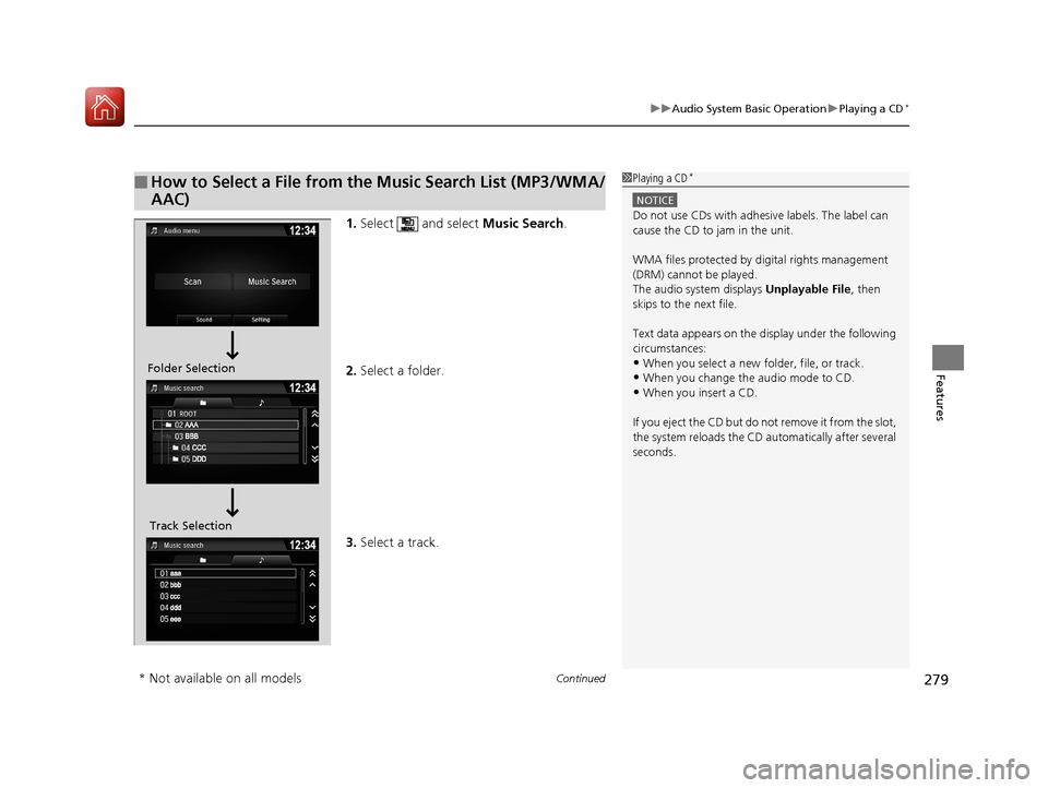 HONDA PILOT 2017 3.G Owners Manual Continued279
uuAudio System Basic Operation uPlaying a CD*
Features
1. Select   and select  Music Search.
2. Select a folder.
3. Select a track.
■How to Select a File from the Music Search List (MP3