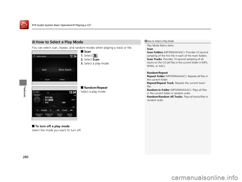 HONDA PILOT 2017 3.G Owners Manual uuAudio System Basic Operation uPlaying a CD*
280
Features
You can select scan, repeat, and random  modes when playing a track or file.
■Scan
1. Select .
2. Select  Scan.
3. Select a play mode.
■R