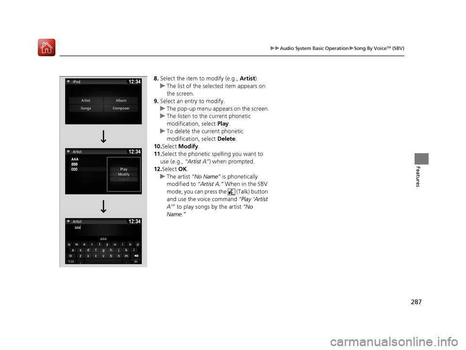 HONDA PILOT 2017 3.G Owners Manual 287
uuAudio System Basic Operation uSong By VoiceTM (SBV)
Features
8. Select the item to modify (e.g.,  Artist).
u The list of the selected item appears on 
the screen.
9. Select an entry to modify.
u