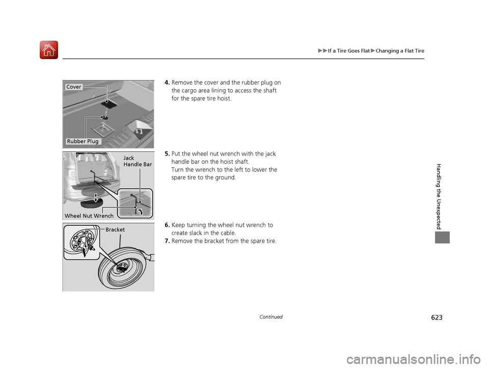 HONDA PILOT 2017 3.G Owners Manual 623
uuIf a Tire Goes Flat uChanging a Flat Tire
Continued
Handling the Unexpected
4. Remove the cover and the rubber plug on 
the cargo area lining to access the shaft 
for the spare tire hoist.
5. Pu